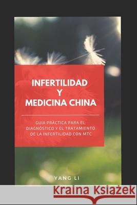 Infertilidad Y Medicina China: Guía práctica para el diagnóstico y el tratamiento de la infertilidad con MTC Yang, Li 9781090675156 Independently Published