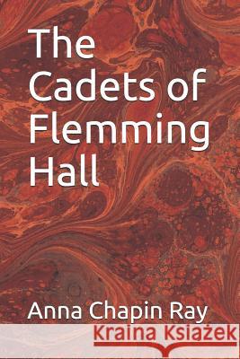 The Cadets of Flemming Hall Anna Chapin Ray 9781090675194 Independently Published