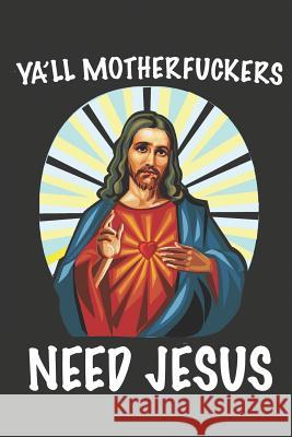 Ya'll Motherfuckers Need Jesus: Funny Easter or Christmas Gift Midwest Merchandise 9781090677679 Independently Published