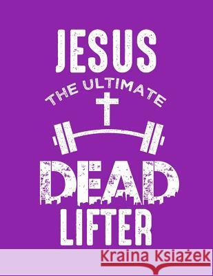Jesus The Ultimate Dead Lifter Kalib, Lennie 9781090679772 Independently Published