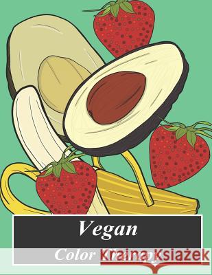 Vegan Color Therapy: A Vegan Coloring Book Full of Fruit, Vegetables, Mandala, Inspirational Quotes, Mandalas and Other Beautiful Vegan Mes Arabella Noir 9781090695222