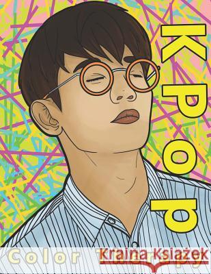 K Pop Color Therapy: A Coloring Book the Most Talented, Attractive and Popular Male K Pop Stars Andy Prince 9781090696595