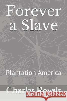 Forever a Slave: Plantation America Charles Royals 9781090697516 Independently Published