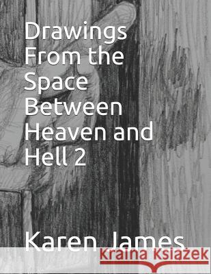 Drawings from the Space Between Heaven and Hell 2 Karen Rd James 9781090698179