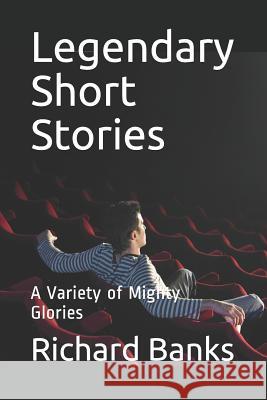 Legendary Short Stories: A Variety of Mighty Glories Richard Joseph Banks 9781090699114