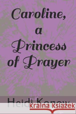 Caroline, a Princess of Prayer Nelson Gold Heidi Konow 9781090699541