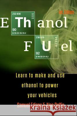 Ethanol Fuel: Learn to Make and Use Ethanol to Power Your Vehicles Alan Adrian Delfi Samuel Edison 9781090705594 Independently Published