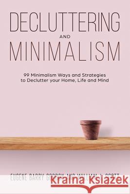 Decluttering and Minimalism: 99 Minimalism Ways and Strategies to Declutter your Home, Life and Mind Scott, William J. 9781090705617 Independently Published