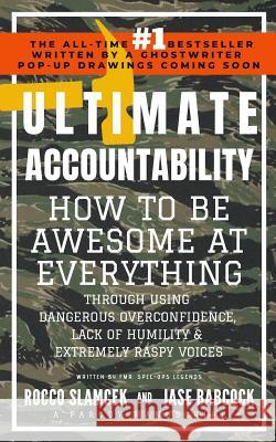 Ultimate Accountability: How to Be Awesome at Everything Through Using Dangerous Overconfidence, Lack of Humility & Extremely Raspy Voices Jase Babcock Rocco Slamcek 9781090706171