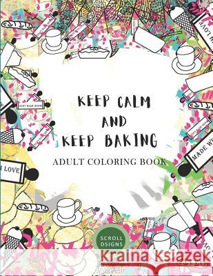 KEEP CALM AND KEEP BAKING- Adult Coloring Book Scrolldsigns 9781090708342 Independently Published