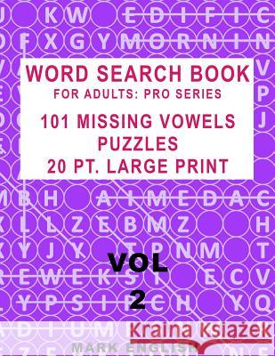 Word Search Book For Adults: Pro Series, 101 Missing Vowels Puzzles, 20 Pt. Large Print, Vol. 2 English, Mark 9781090709677