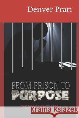 From Prison to Purpose: The Denver Pratt Story Kayla Munnings Carol Griffiths Raymond Bethel 9781090711526