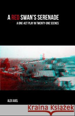 A Red Swan's Serenade: A One-Act Play in Twenty-One Scenes Kenneth Gentry Alex Axel 9781090729552