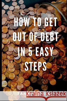 How to Get Out of Debt in 5 Easy Steps Tammy Jones 9781090732439 Independently Published