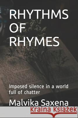 Rhythms of Rhymes: Imposed Silence in a World Full of Chatter Malvika Saxena 9781090733474