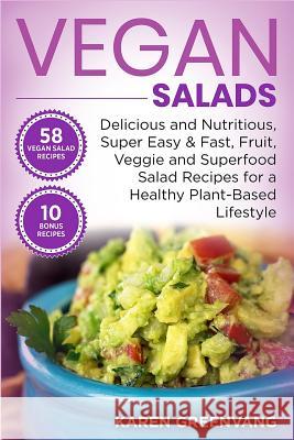 Vegan Salads: Delicious and Nutritious, Super Easy & Fast, Fruit, Veggie and Superfood Salad Recipes for a Healthy Plant-Based Lifes Karen Greenvang 9781090743466 Independently Published