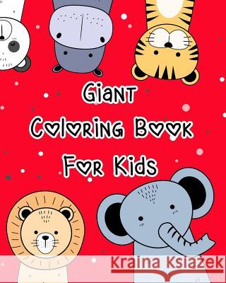 Giant Coloring Book for Kids: Animal Coloring Book Pages for Kids or Toddlers and All Beginners to Practice the Skill of Coloring Arika Williams 9781090751126 Independently Published
