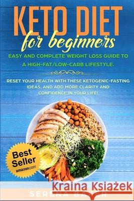 Keto Diet for Beginners: Easy and Complete Weight Loss Guide to a High-Fat/Low-Carb Lifestyle. Reset your Health With these Ketogenic-Fasting I Baker, Serena 9781090758200