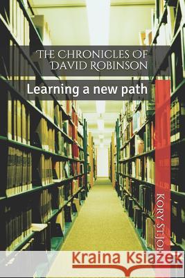 The Chronicles Of David Robinson: Learning A New Path St John, Kory 9781090770417 Independently Published
