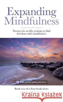 Expanding Mindfulness: Twenty-six weekly sessions to find freedom with mindfulness Riches, Paul 9781090770448