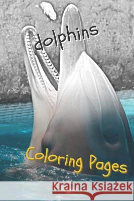 Dolphins Coloring Pages: Are You Stressed? Coloring This Book Will Relax You! Coloring Pages 9781090773593 Independently Published