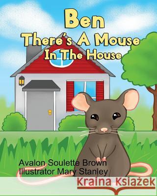 Ben There's A Mouse In The House Mary Stanley Avalon Soulette Brown 9781090781024 Independently Published