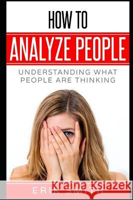 How to Analyze People: Understanding What People Are Thinking Erik Smith 9781090783479 Independently Published