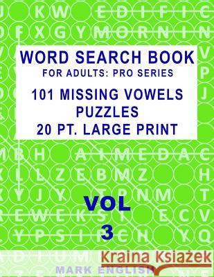 Word Search Book For Adults: Pro Series, 101 Missing Vowels Puzzles, 20 Pt. Large Print, Vol. 3 English, Mark 9781090798695