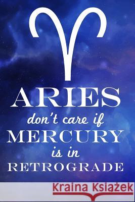 Aries Don't Care If Mercury Is in Retrograde Farfam Designs 9781090806222 Independently Published