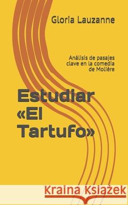 Estudiar El Tartufo: Análisis de pasajes clave en la comedia de Molière Lauzanne, Gloria 9781090814401 Independently Published