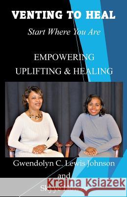 Venting to Heal: Start Where You Are Skyye Howze Gwendolyn C. Lewis Johnson 9781090818607
