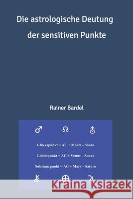 Die astrologische Deutung der sensitiven Punkte Bardel, Rainer 9781090828439