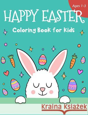 Happy Easter Coloring Book for Kids Ages 1-3: 50 Easter Coloring Pages for Kids Happiness Creator Press 9781090833396 Independently Published