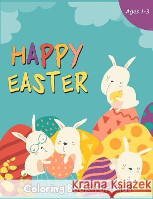 Happy Easter Coloring Book for Kids Ages 1-3: 50 Easter Coloring Pages for Kids Happiness Creator Press 9781090834003 Independently Published