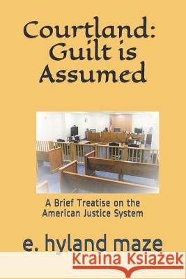 Courtland: Guilt is Assumed: (A Treatise) E. Hyland Maze 9781090844040 Independently Published