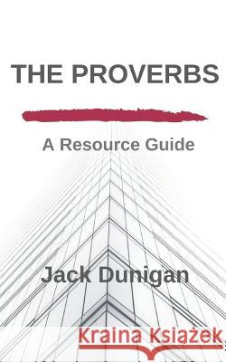 The Proverbs: A Resource Guide Jack Dunigan 9781090844798 Independently Published