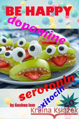 Be happy: The food made me joyful. Serotonin, dopamine, and oxytocin Iem, Goshua 9781090845030 Independently Published