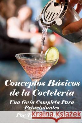 Conceptos Básicos de la Coctelería: Una Guía Completa Para Principiantes Morrell, Thomas 9781090865380