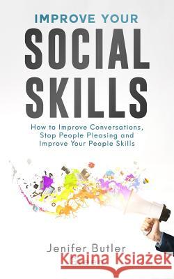 Improve Your Social Skills: How to Improve Conversations, Stop People Pleasing and Improve Your People Skills Jennifer Butler Green 9781090874061