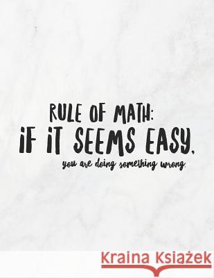 Rule of Math: If It Seems Easy, You Are Doing Something Wrong: 8.5x11 Large Graph Notebook with Floral Margins for Adult Coloring Grunduls Co Quot 9781090876447 Independently Published