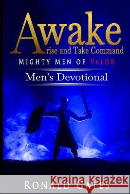 Awake, Arise and Take Command Mighty Men of Valor Ronald Dale Gate 9781090897749 Independently Published