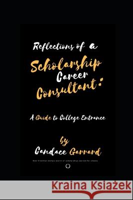 Reflections of a Scholarship Career Consultant: A Guide to College Entrance Janice Clark Candace Garrard 9781090897916