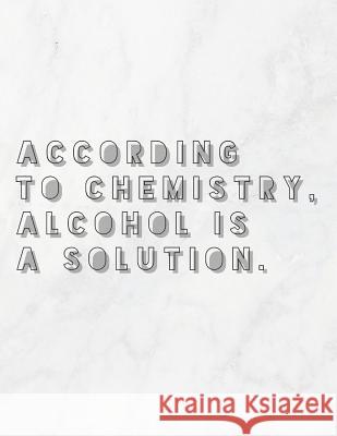 According to Chemistry, Alcohol Is a Solution: 8.5x11 Large Graph Notebook with Floral Margins for Adult Coloring Grunduls Co Quot 9781090902610 Independently Published