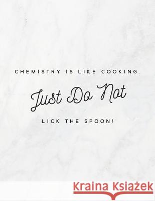 Chemistry Is Like Cooking, Just Do Not Lick the Spoon!: 8.5x11 Large Graph Notebook with Floral Margins for Adult Coloring Grunduls Co Quot 9781090903303 Independently Published