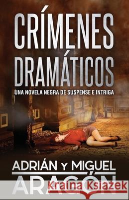 Crímenes Dramáticos: Una novela negra de suspense e intriga Aragón, Miguel 9781090912664 Independently Published