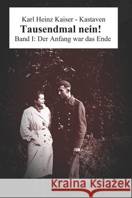 Tausendmal nein! I: Der Anfang war das Ende Kaiser -. Kastaven, Karl Heinz 9781090913913 Independently Published