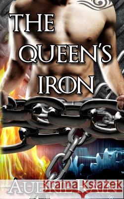 The Queen's Iron: An erotic tale of reverse harem dominance and submission Rain, Audrie 9781090914392 Independently Published
