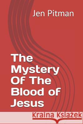 The Mystery of the Blood of Jesus Jen V. Pitman 9781090921123 Independently Published