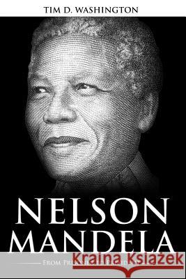 Nelson Mandela: From Prisoner to President, Biography of Nelson Mandela Tim D. Washington 9781090937254 Independently Published