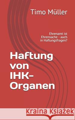 Haftung von IHK-Organen: Ehrenamt ist Ehrensache - auch in Haftungsfragen? M Timo M 9781090957931 Independently Published